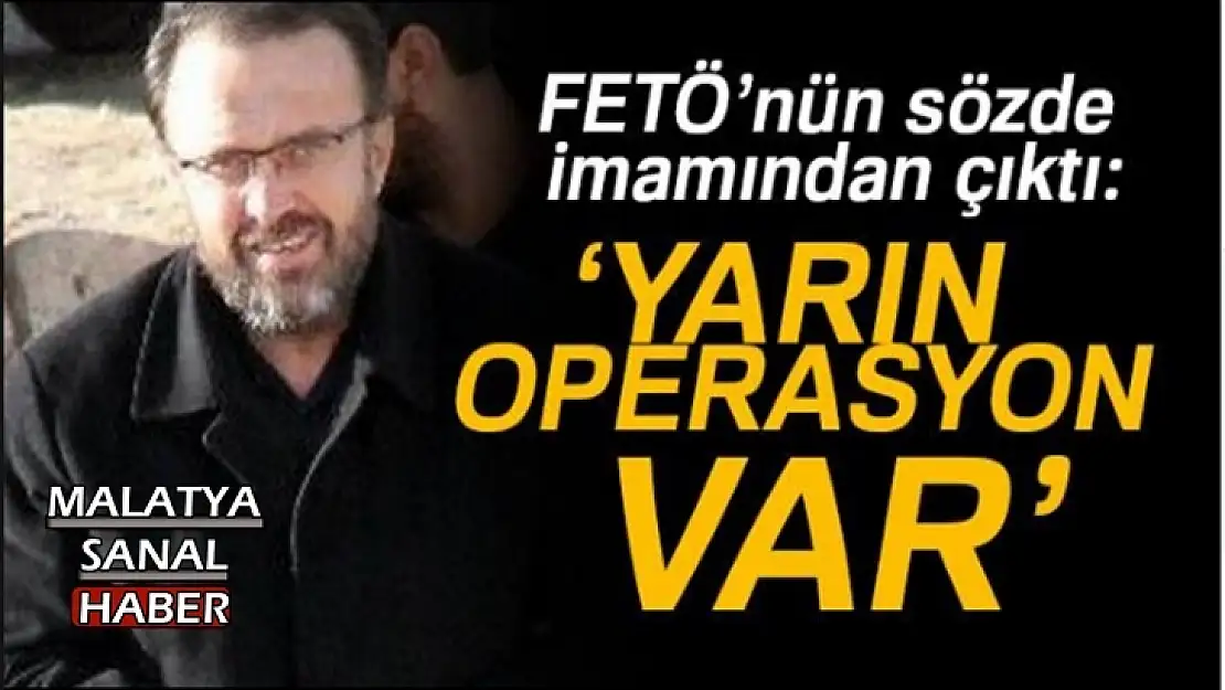 'FETÖ´nün sözde imamından çıktı: ''Yarın operasyon var'''