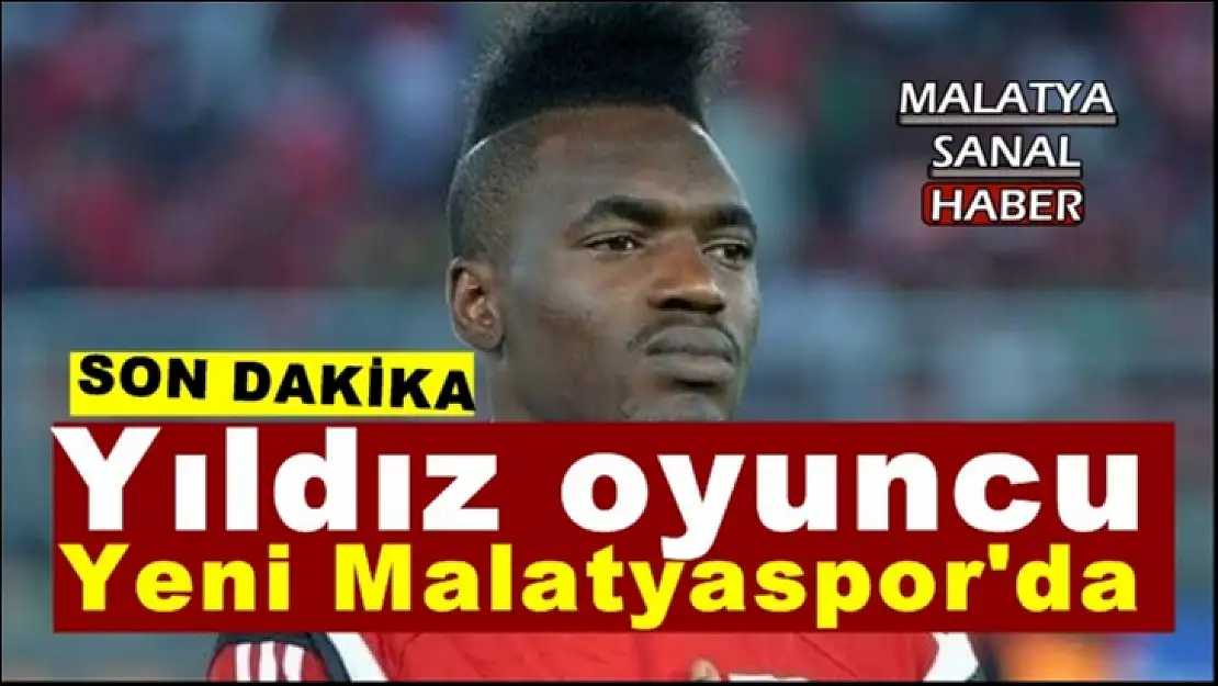 Yıldız oyuncu Yeni Malatyaspor'da