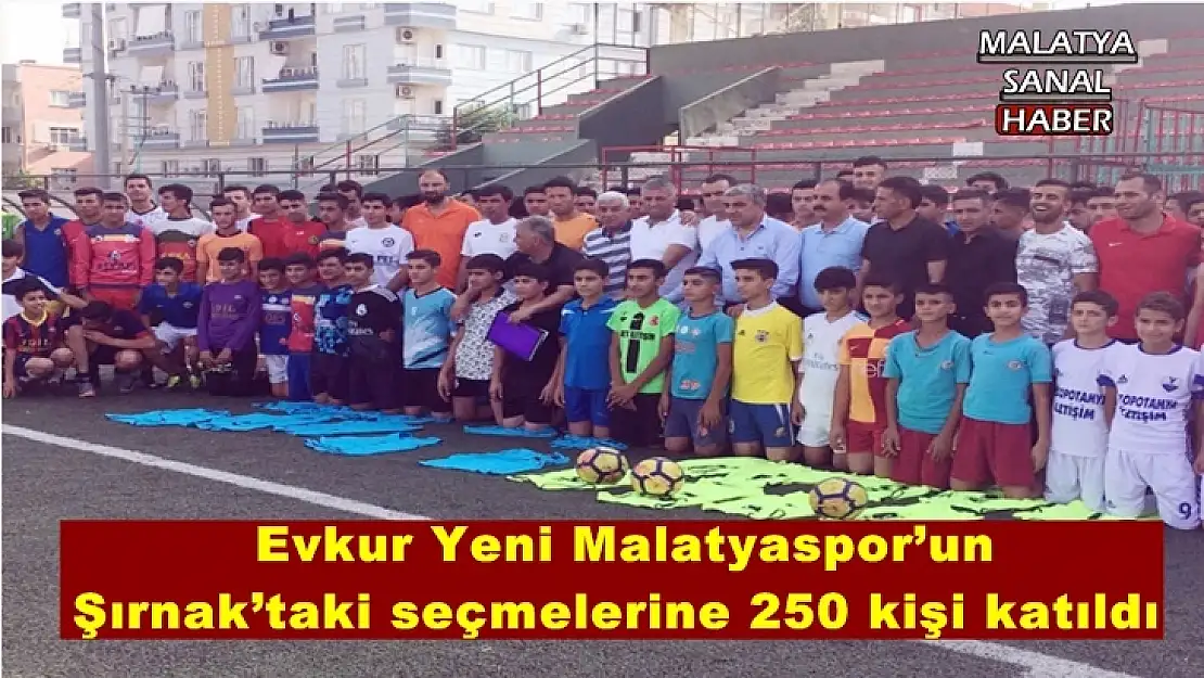 Evkur Yeni Malatyaspor´un Şırnak´taki seçmelerine 250 kişi katıldı