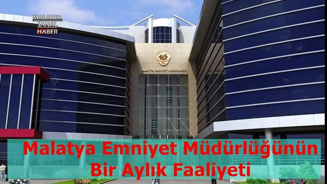 Malatya Emniyet Müdürlüğünün  Bir Aylık Faaliyetleri