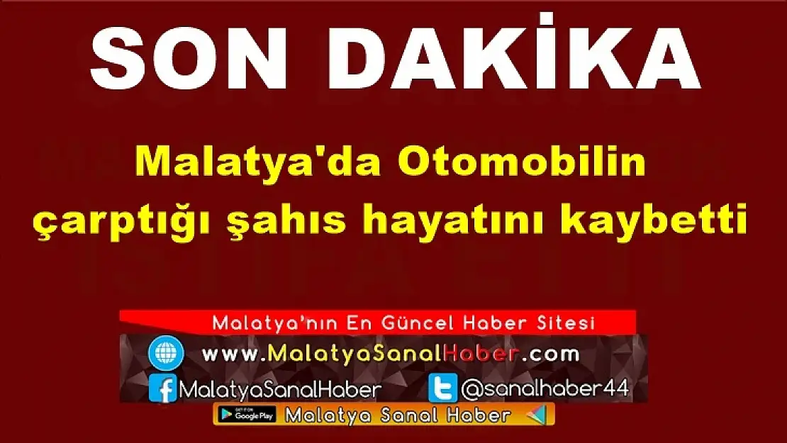 Malatya'da Otomobilin  çarptığı şahıs hayatını kaybetti