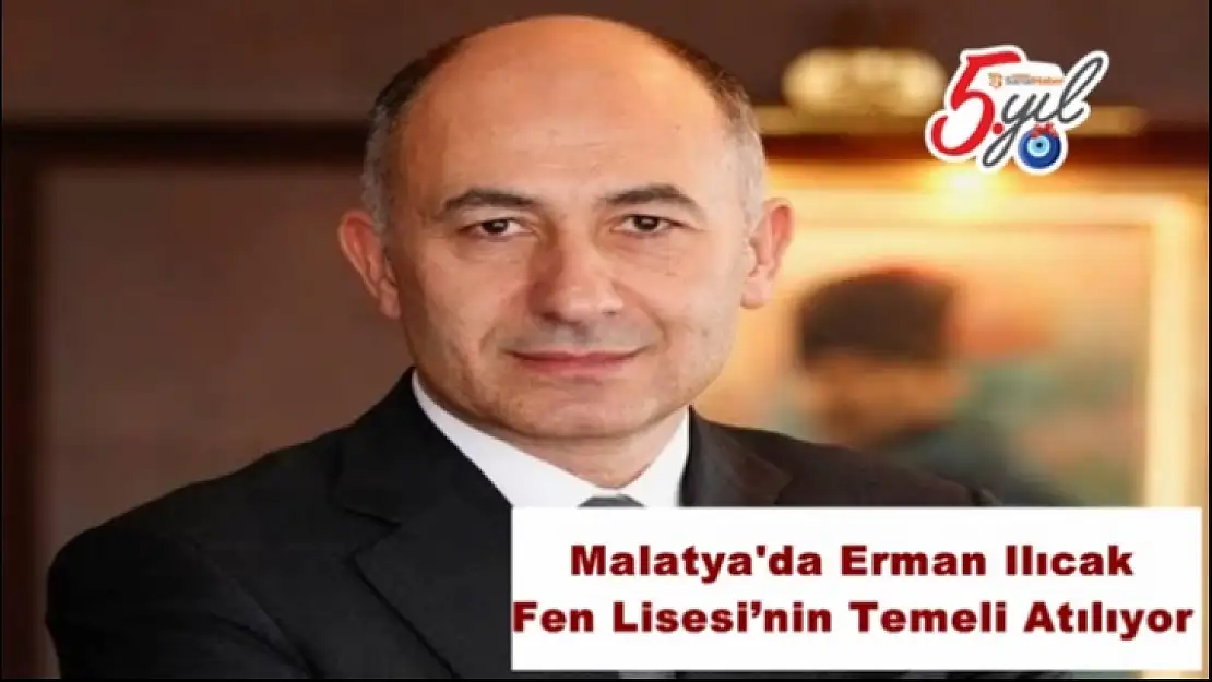 Malatya´da Erman Ilıcak Fen Lisesi´nin Temeli Atılacak