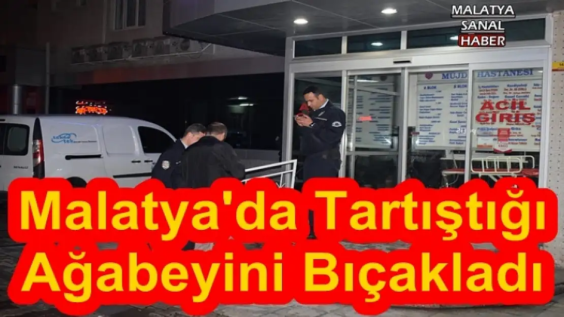 Malatya'da Tartıştığı  Ağabeyini Bıçakladı