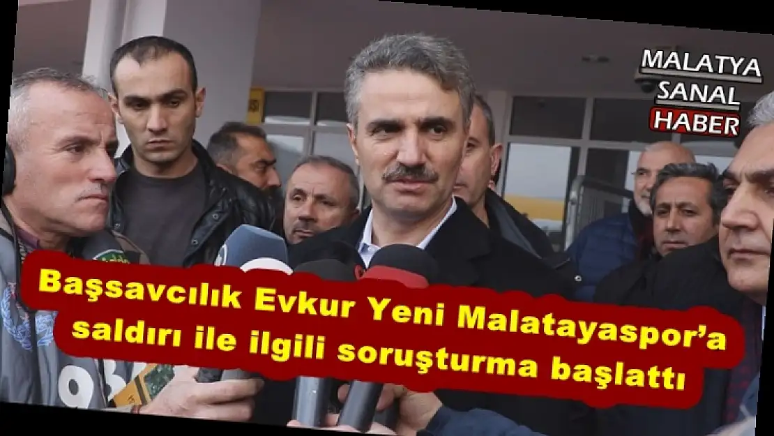 Başsavcılık Evkur Yeni Malatayaspor´a saldırı ile ilgili soruşturma başlattı