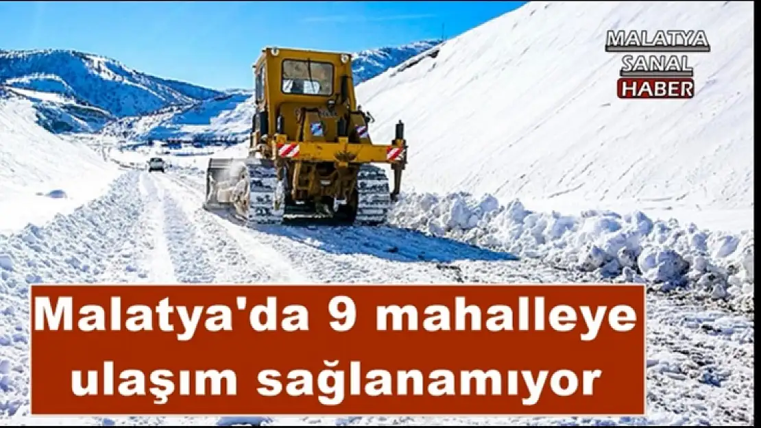 Malatya'da 9 mahalleye ulaşım sağlanamıyor