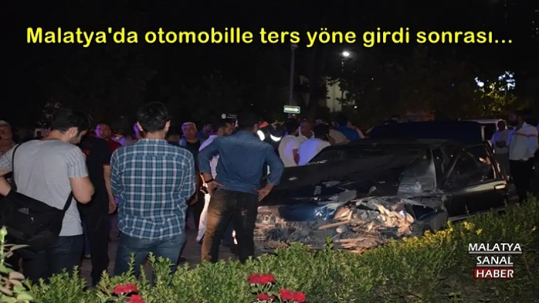 Malatya'da otomobille ters yöne girdi sonrası...