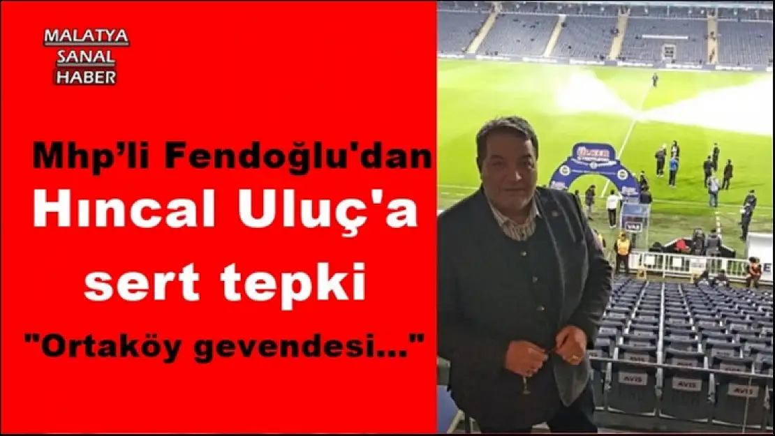 Mhp´li Fendoğlu'dan Hıncal Uluç'a sert tepki