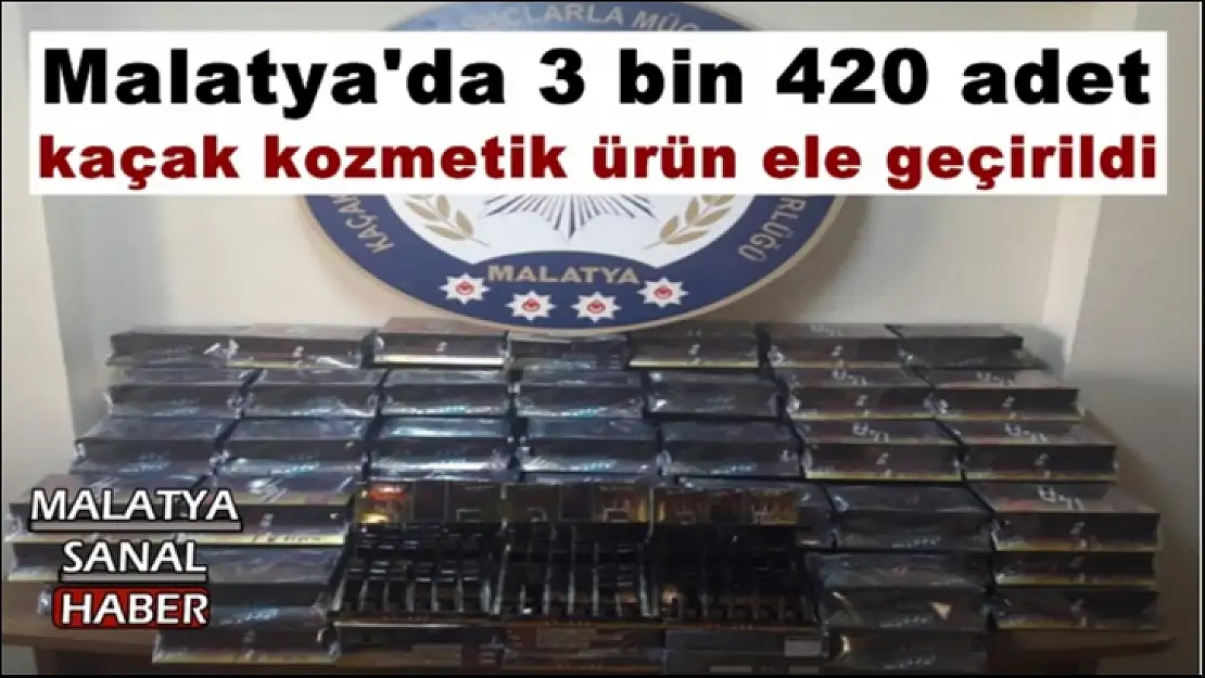 Malatya´da 3 bin 420 adet kaçak kozmetik ürün ele geçirildi