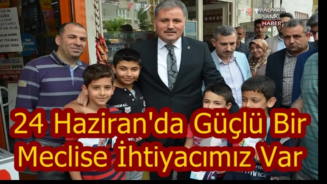 24 Haziran'da Güçlü Bir  Meclise İhtiyacımız Var