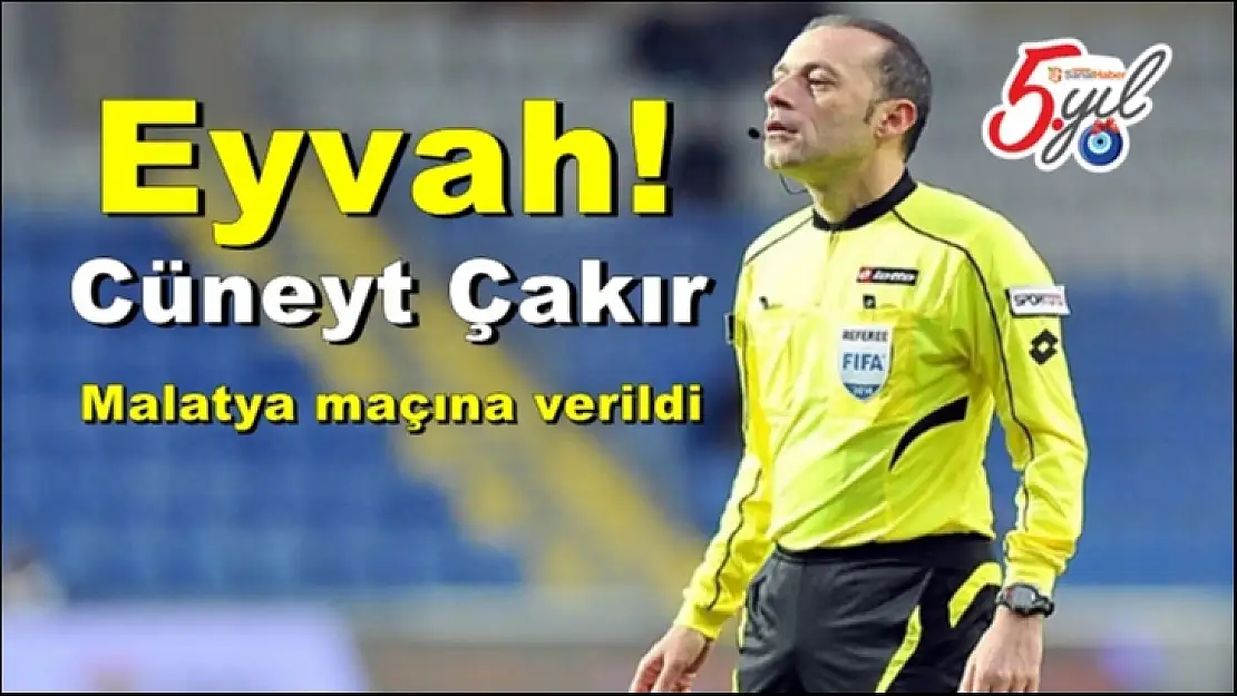Eyvah Cüneyt Çakır Malatya maçına verildi