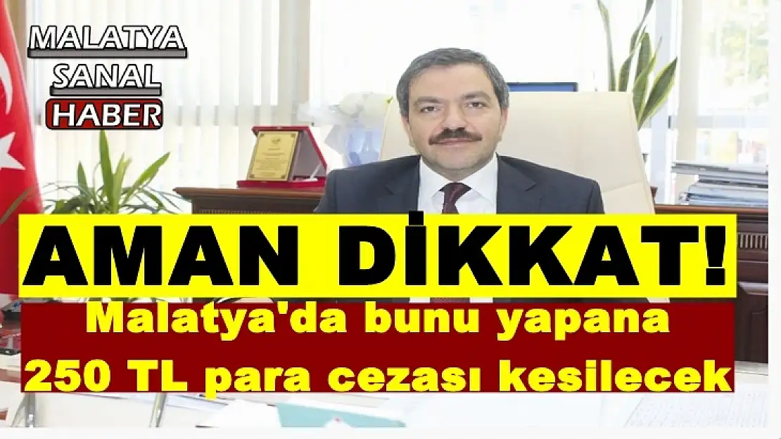 Malatya'da bunu yapana 250 TL para cezası kesilecek