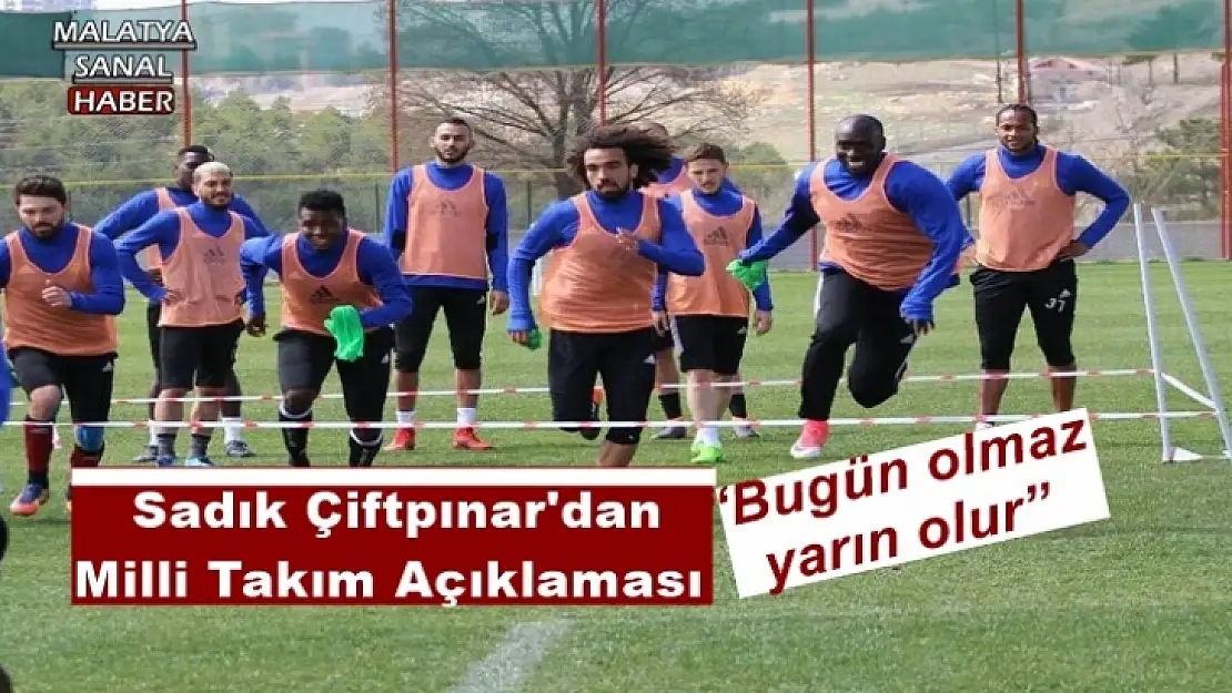 'Sadık Çiftpınar: Bugün olmaz yarın olur'''''