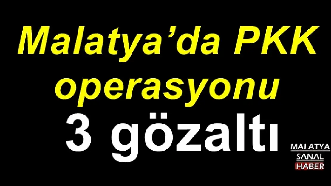 Malatya´da PKK operasyonu