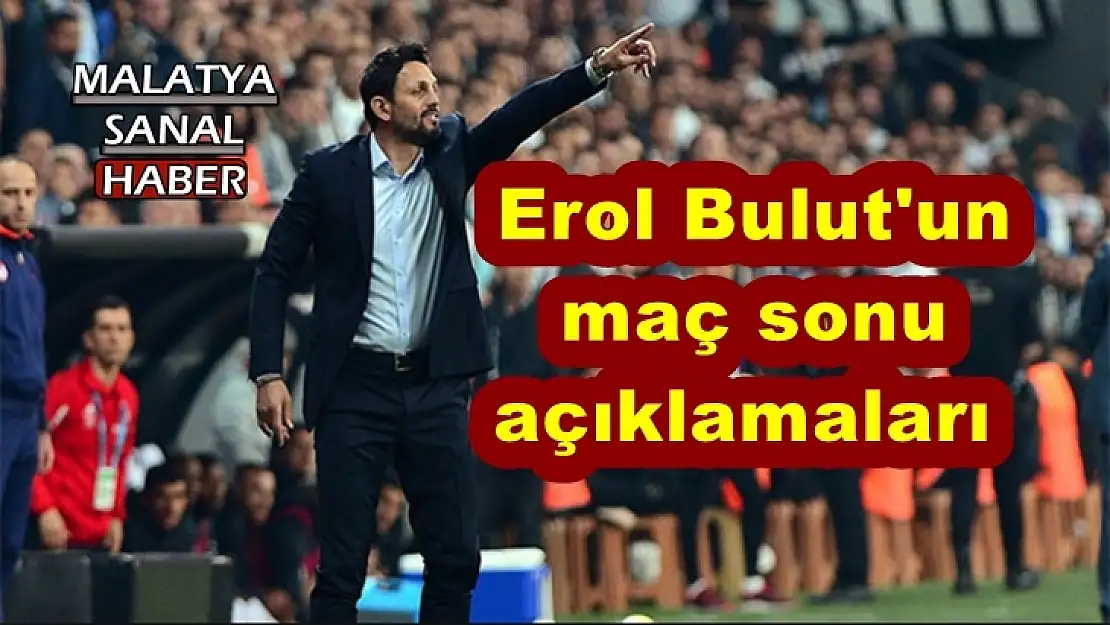Erol Bulut'un  maç sonu  açıklamaları