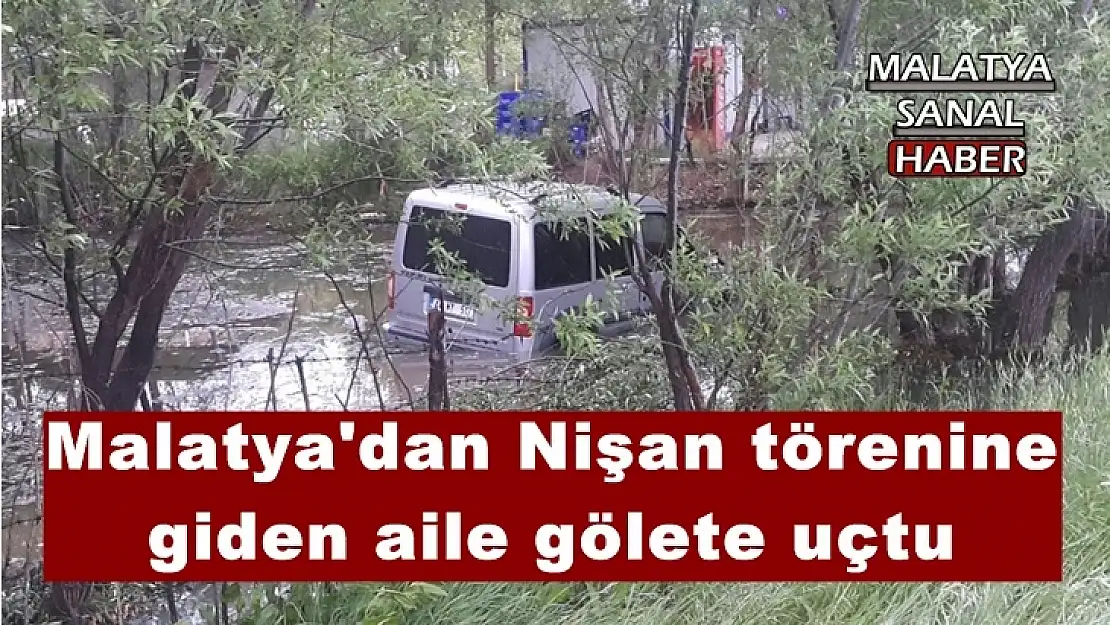 Malatya'dan Nişan törenine  giden aile gölete uçtu