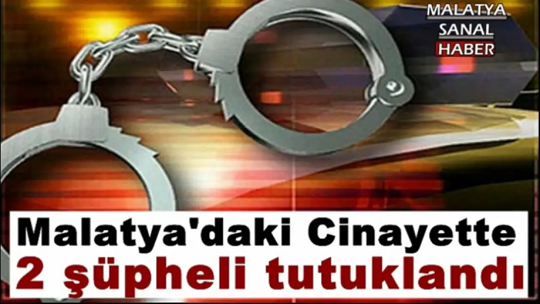 Malatya'daki Cinayette 2 şüpheli tutuklandı