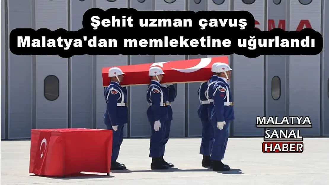 Şehit uzman çavuş  Malatya'dan memleketine uğurlandı