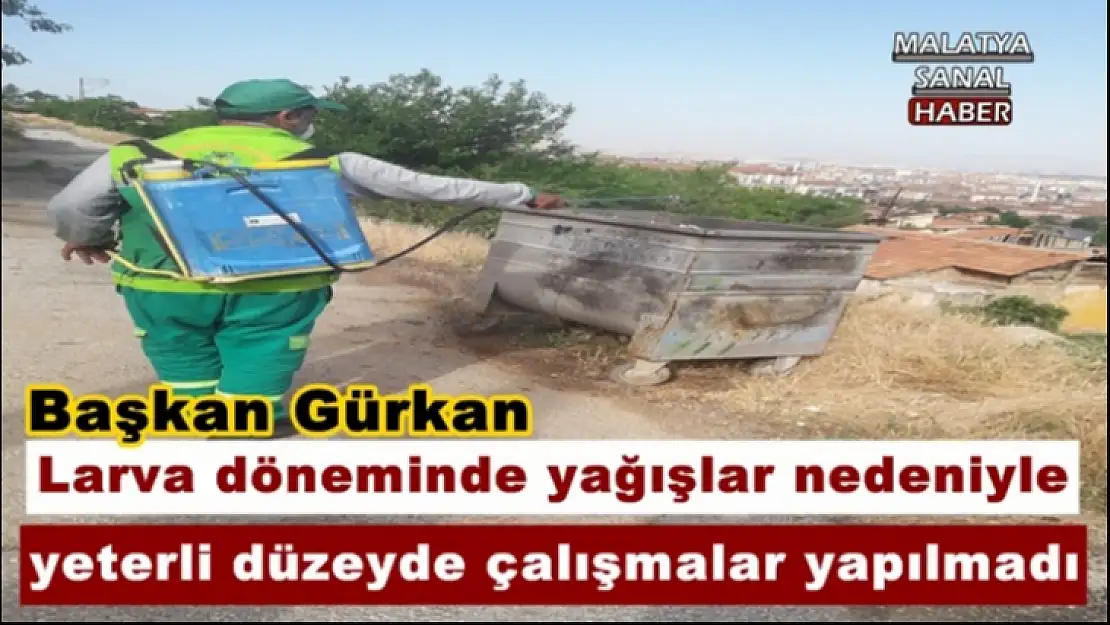 Larva döneminde yağışlar nedeniyle yeterli düzeyde çalışmalar yapılmadı