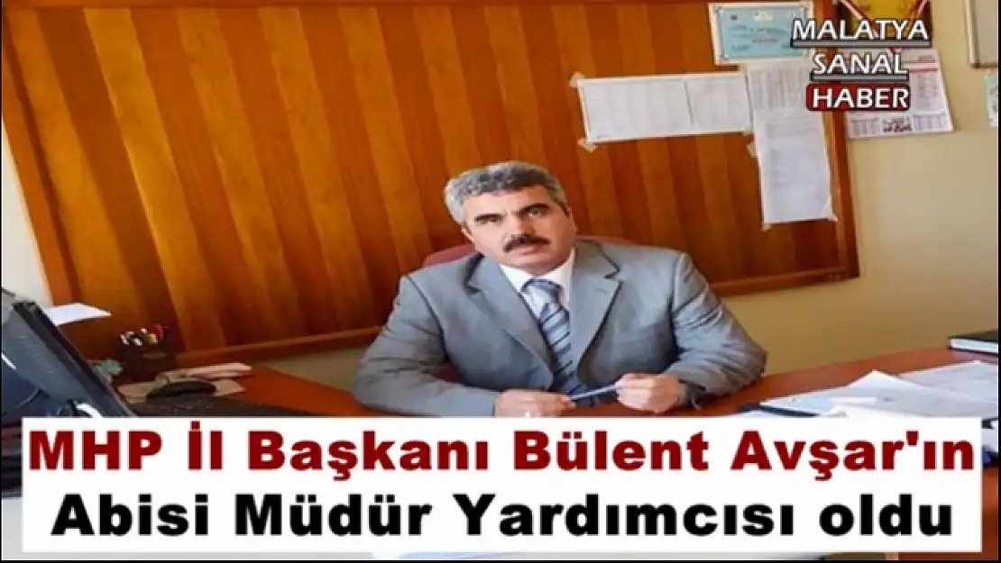 MHP Malatya İl Başkanın abisi  Müdür Yardımcısı oldu