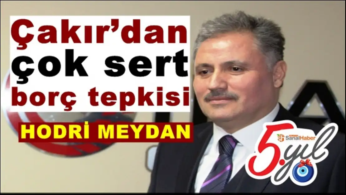 Milletvekili Çakır´dan çok sert borç tepkisi
