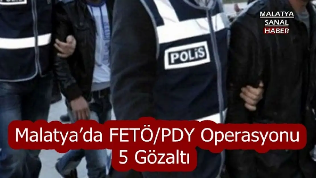 Malatya´da FETÖ/PDY operasyonu 5 gözaltı