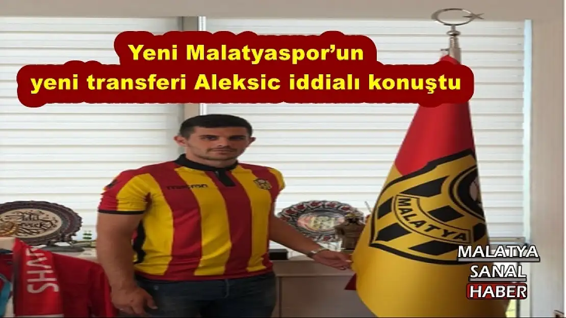 Yeni Malatyaspor´un yeni transferi Aleksic iddialı konuştu