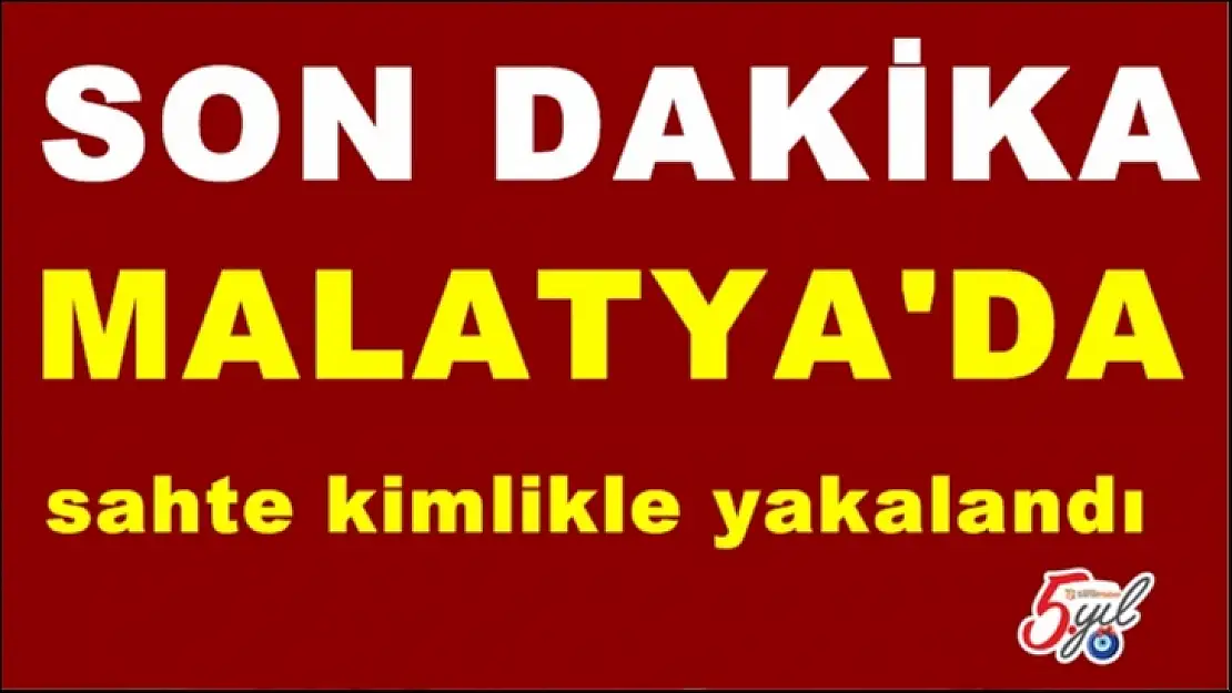 Malatya'da sahte kimlikle yakalandı