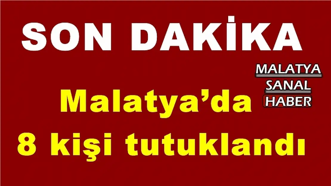 Malatya´da 8 kişi tutuklandı