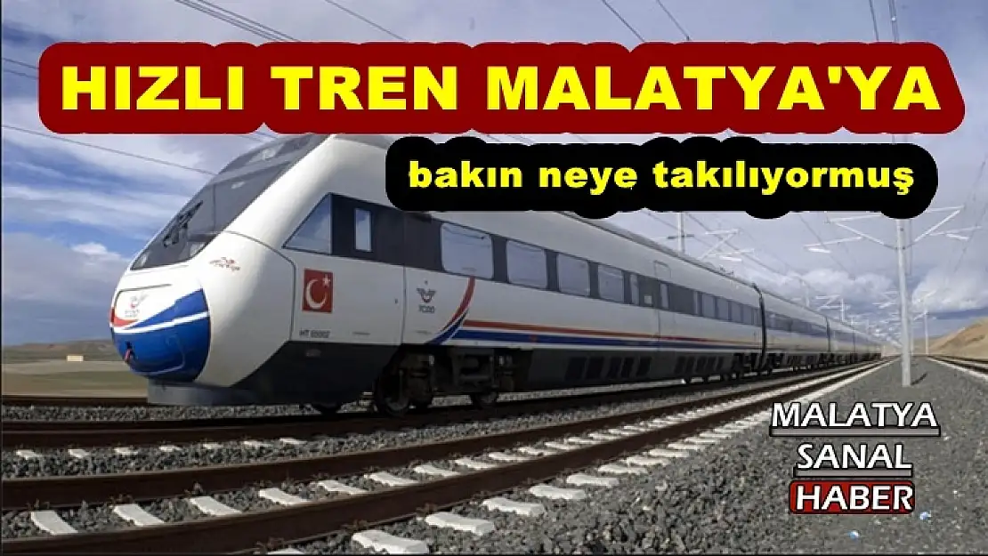 Hızlı Tren Malatya'ya bakın neye takılıyormuş