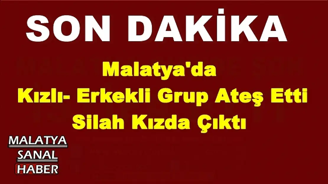 Malatya'da  Kızlı- Erkekli Grup Ateş Etti Silah Kızda Çıktı