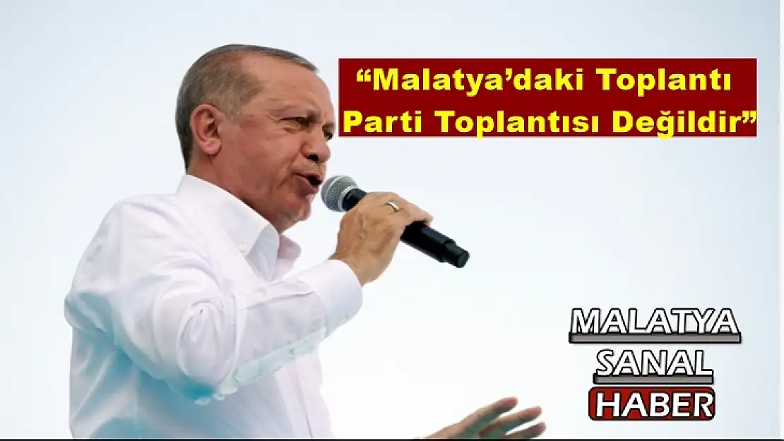 'Malatya´daki Toplantı Parti Toplantısı Değildir'''''