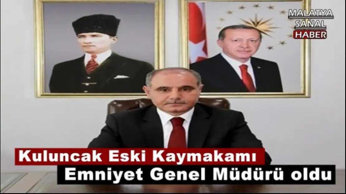 Kuluncak Eski Kaymakamı Emniyet Genel Müdürü oldu