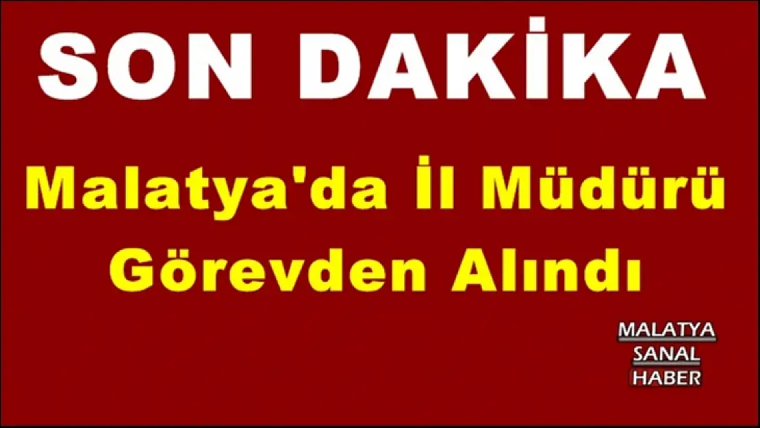 Malatya'da İl Müdürü  Görevden Alındı