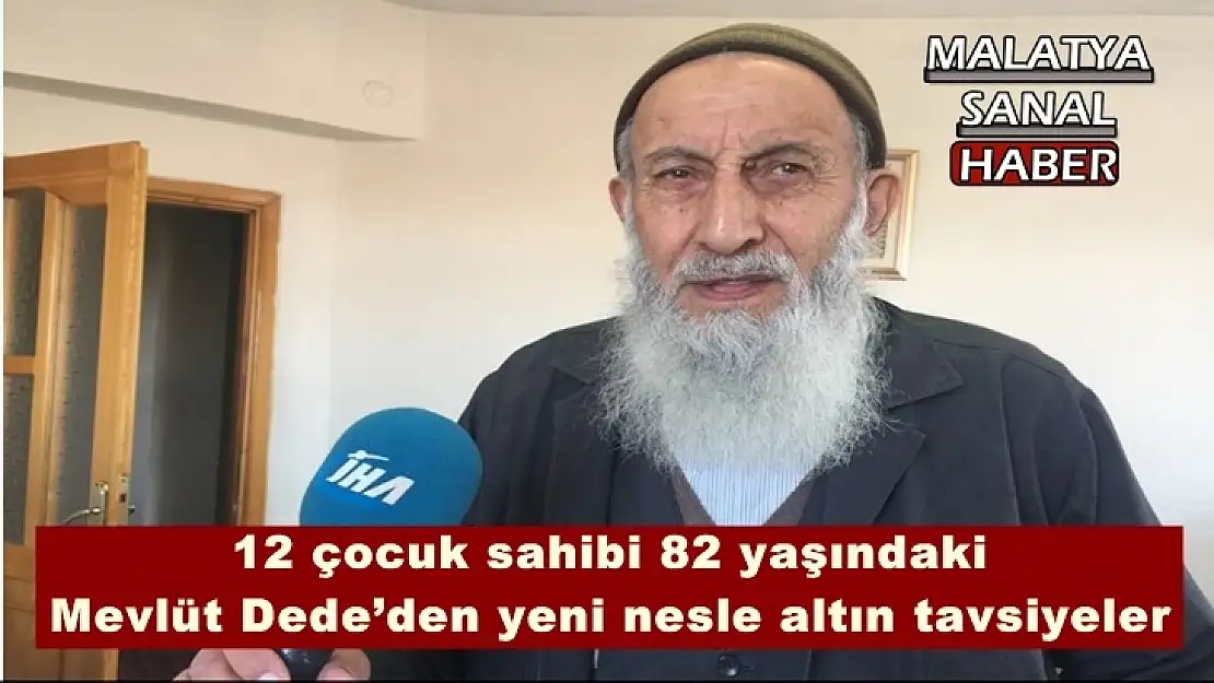 12 çocuk sahibi 82 yaşındaki Mevlüt Dede´den yeni nesle altın tavsiyeler