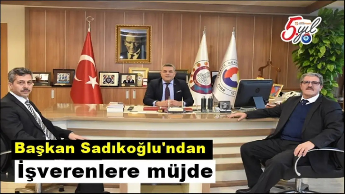 Başkanı Sadıkoğlu'dan İşverenlere müjde