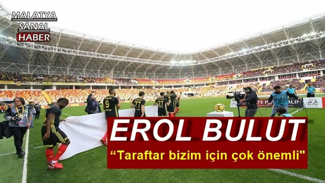 'Erol Bulut Taraftar bizim için çok önemli'''''''