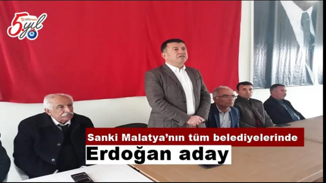 Sanki Malatya´nın tüm belediyelerinde Erdoğan aday