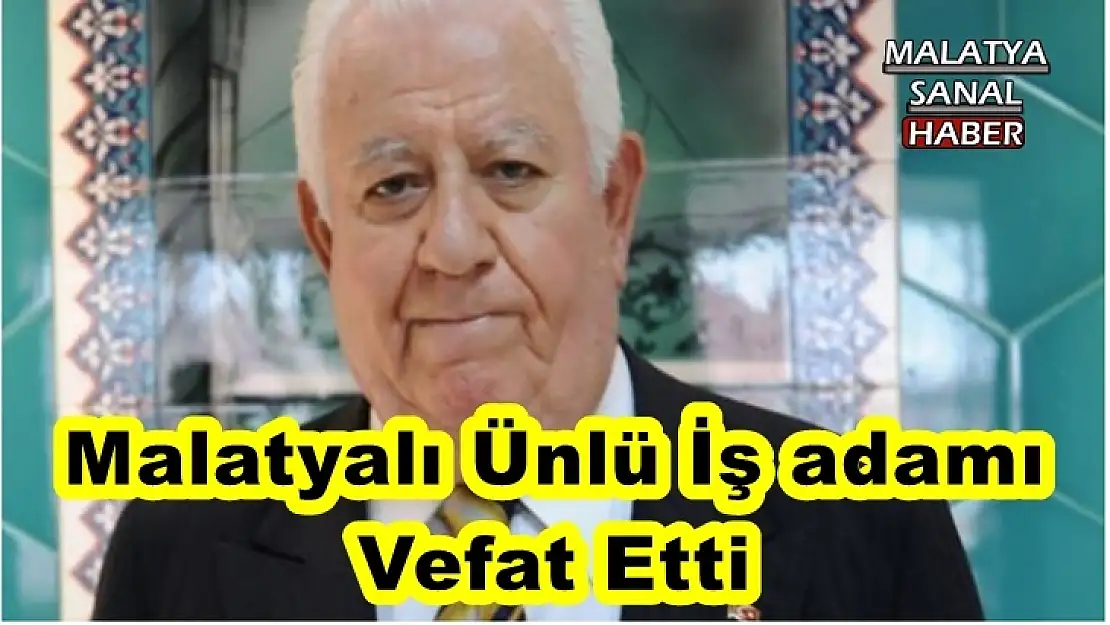 Malatyalı Ünlü İş adamı Vefat Etti