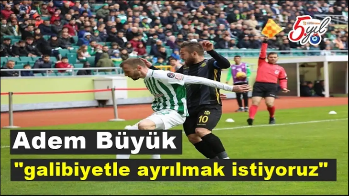 Adem Büyük, galibiyetle ayrılmak istiyoruz