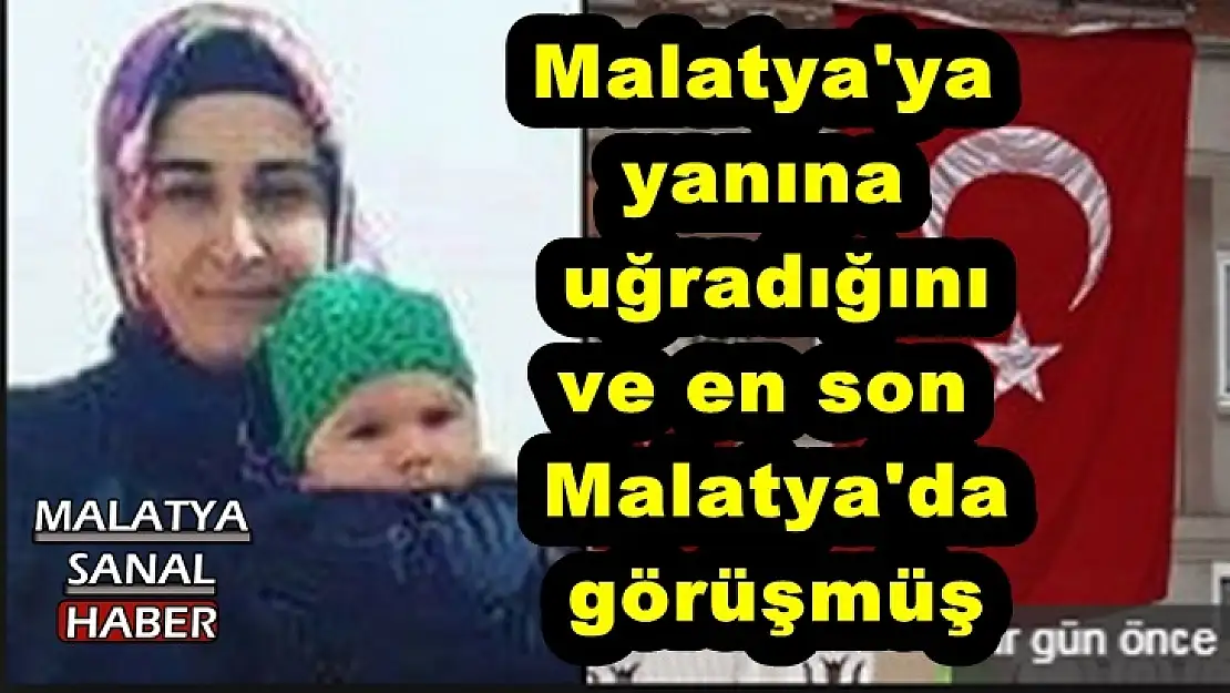 Malatya'ya  yanına  uğradığını  ve en son  Malatya'da  görüşmüş