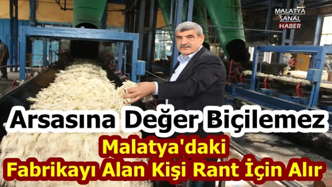 Malatya'daki  Fabrikayı Alan Kişi Rant İçin Alır