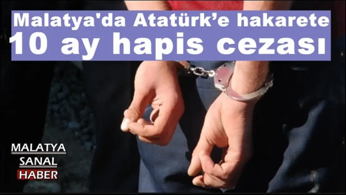 Malatya'da Atatürk´e hakarete 10 ay hapis cezası