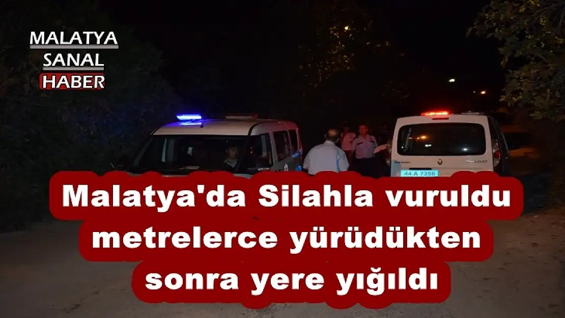 Malatya'da Silahla vuruldu metrelerce yürüdükten sonra yere yığıldı