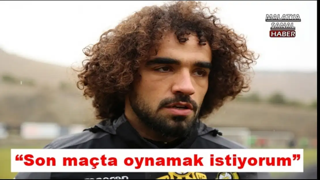 Son maçta oynamak istiyorum