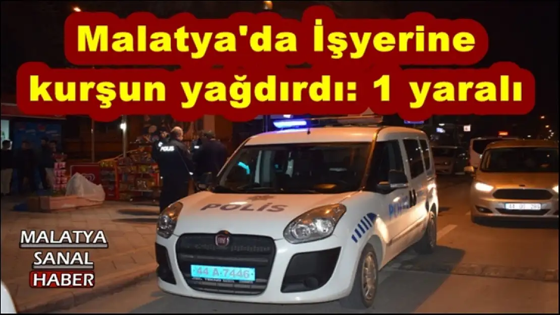 Malatya'da İşyerine kurşun yağdırdı: 1 yaralı