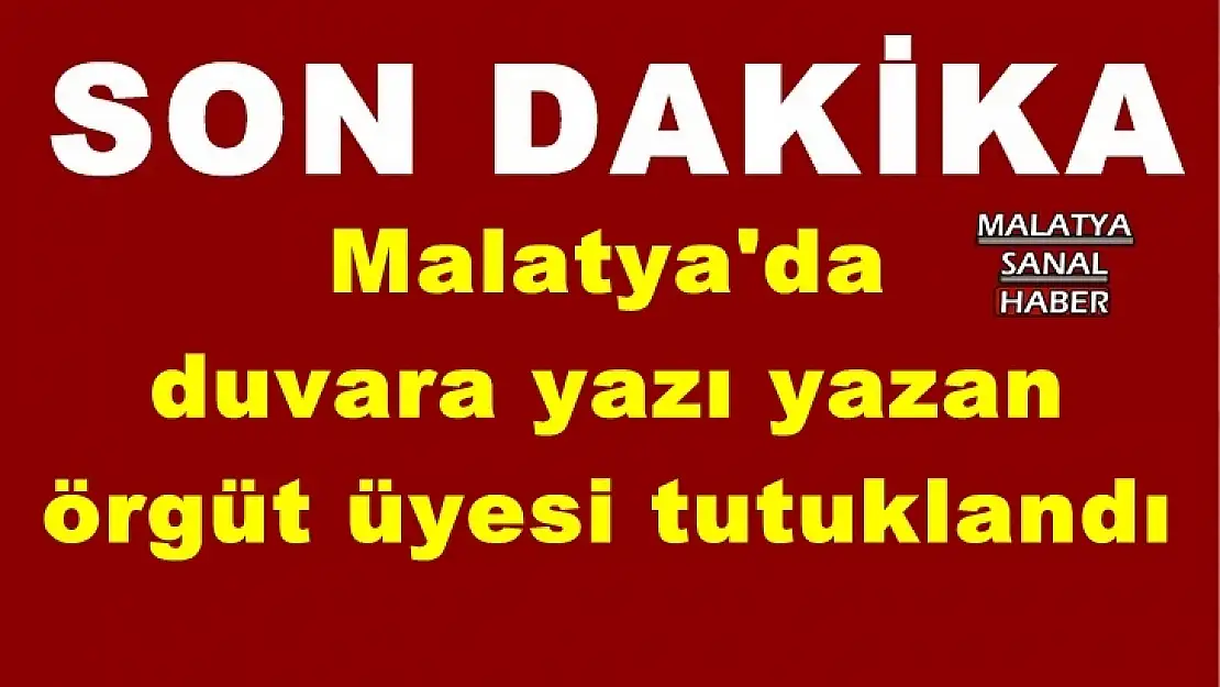 Malatya'da  duvara yazı yazan  örgüt üyesi tutuklandı