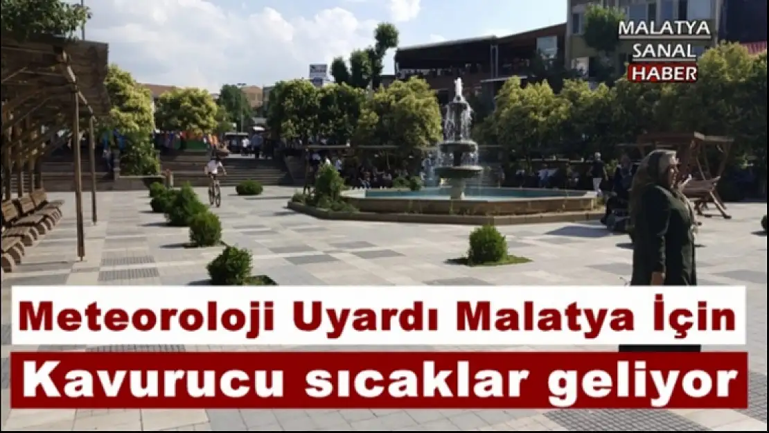 Malatya'ya Kavurucu sıcaklar geliyor