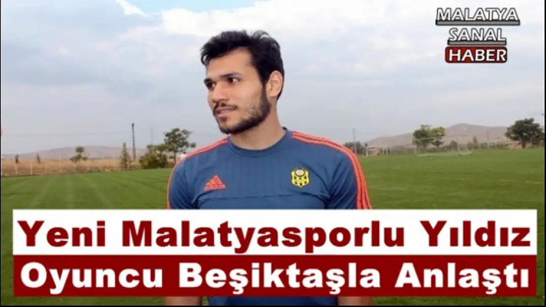 Yeni Malatyasporlu Yıldız Oyuncu Beşiktaşla Anlaştı