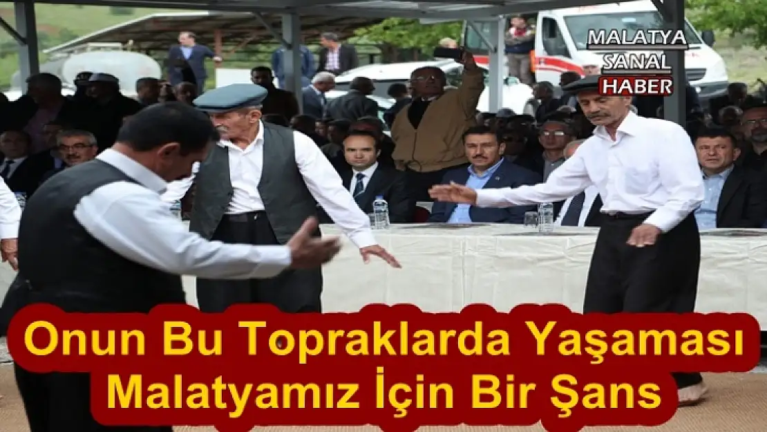 Onun Bu Topraklarda Yaşaması Malatyamız İçin Bir Şans
