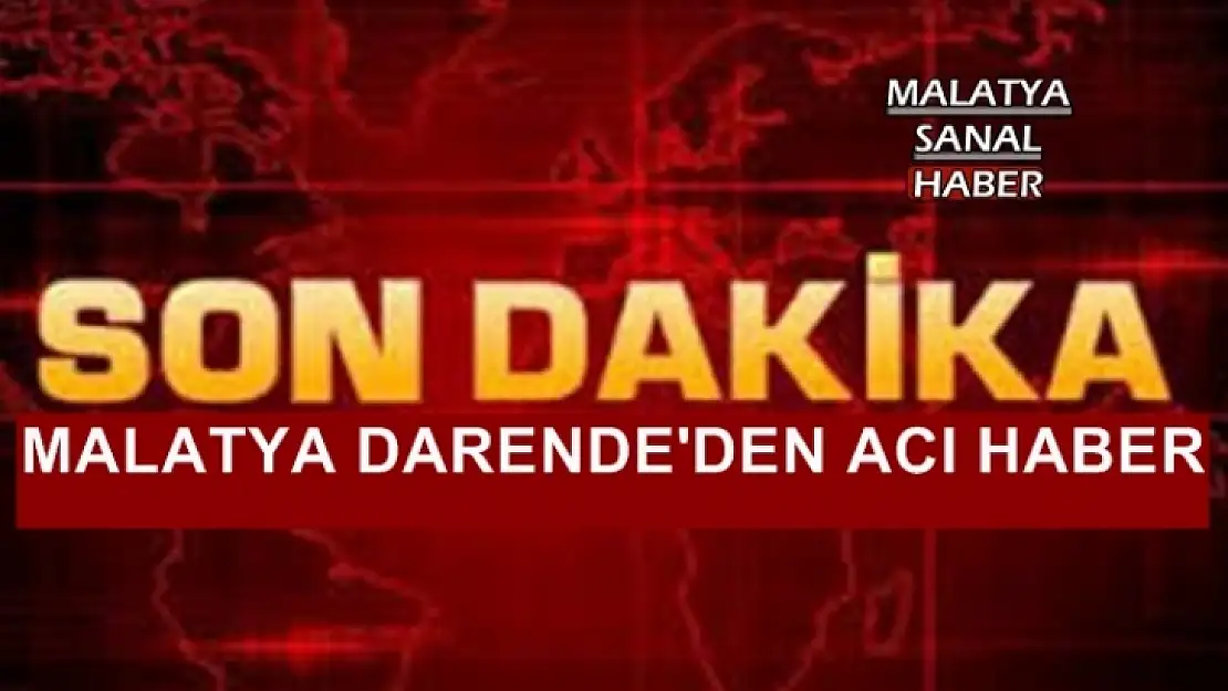 Malatya Darende'den Acı Haber